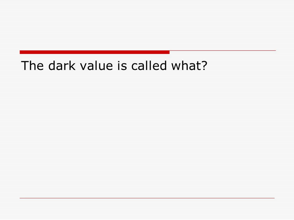 The dark value is called what