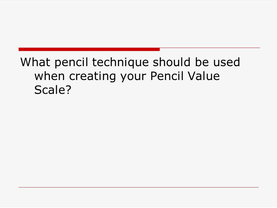 What pencil technique should be used when creating your Pencil Value Scale