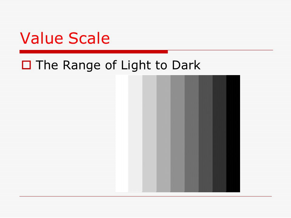 Value Scale  The Range of Light to Dark