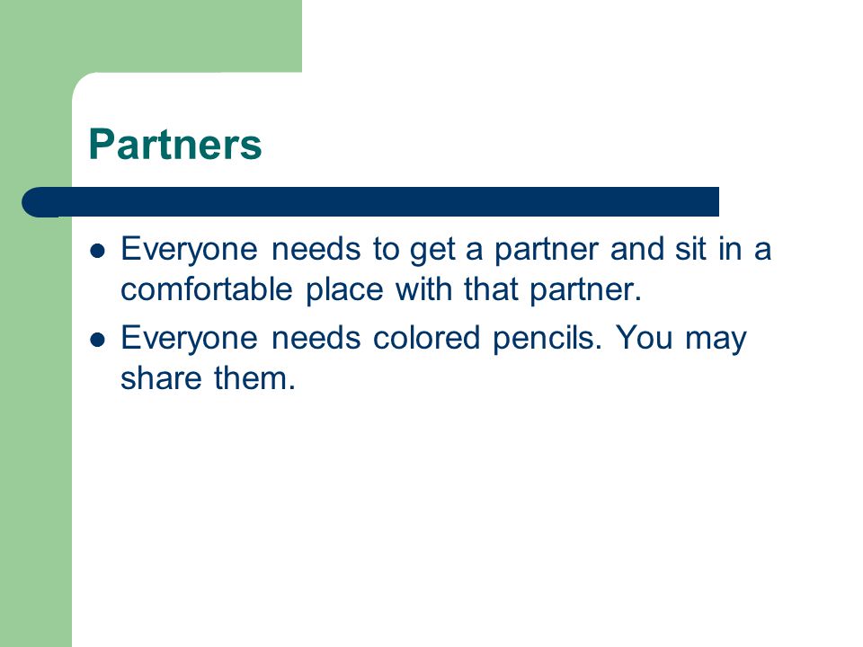 Partners Everyone needs to get a partner and sit in a comfortable place with that partner.