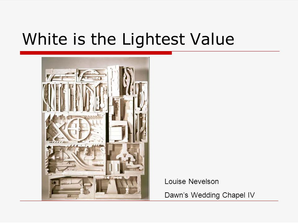White is the Lightest Value Louise Nevelson Dawn’s Wedding Chapel IV