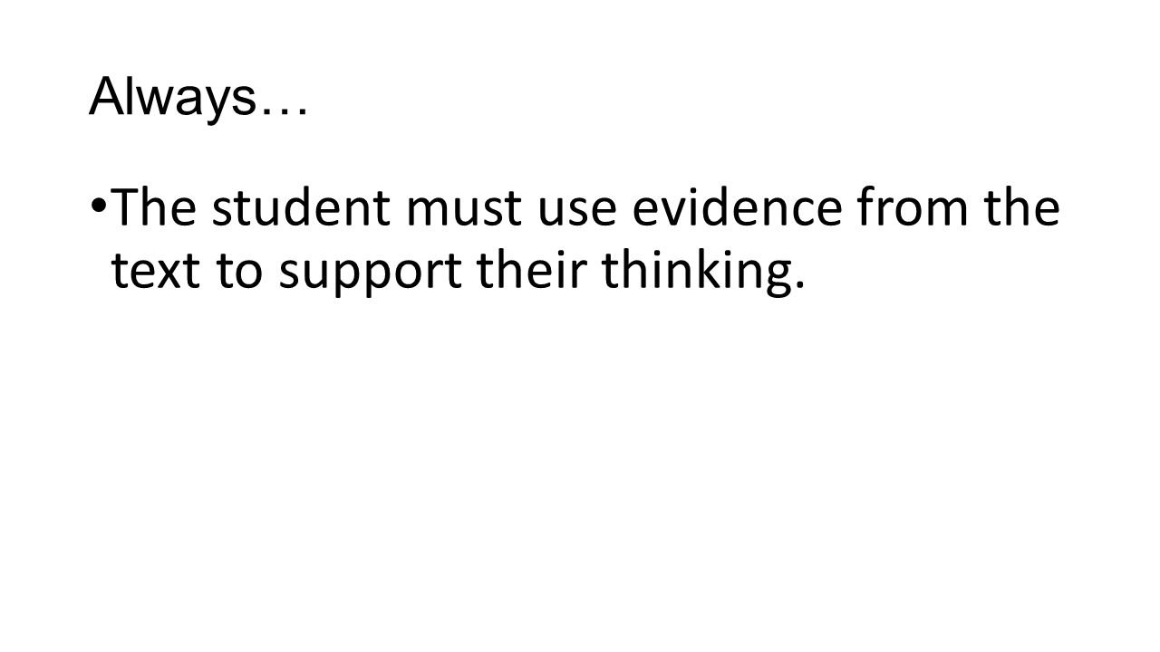 Always… The student must use evidence from the text to support their thinking.