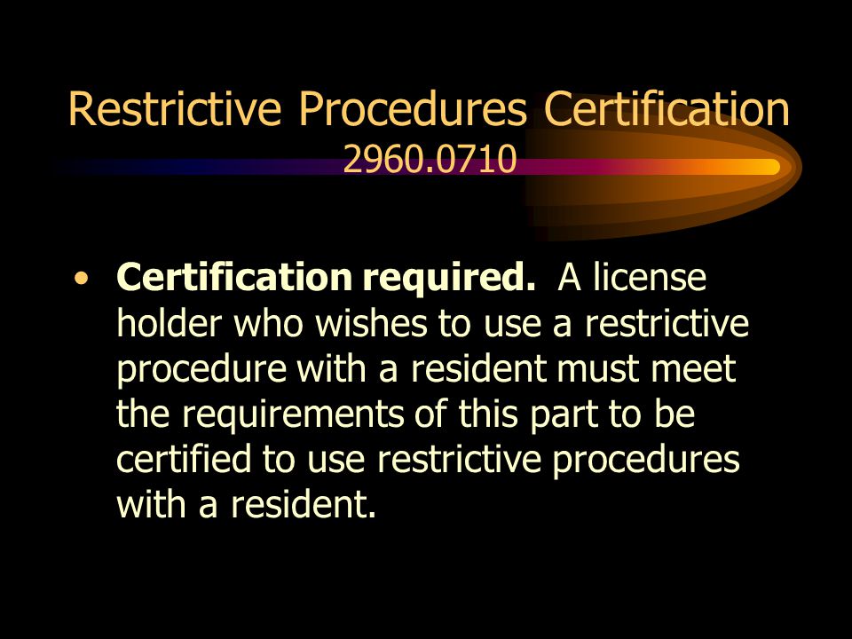 Restrictive Procedures Certification Certification required.