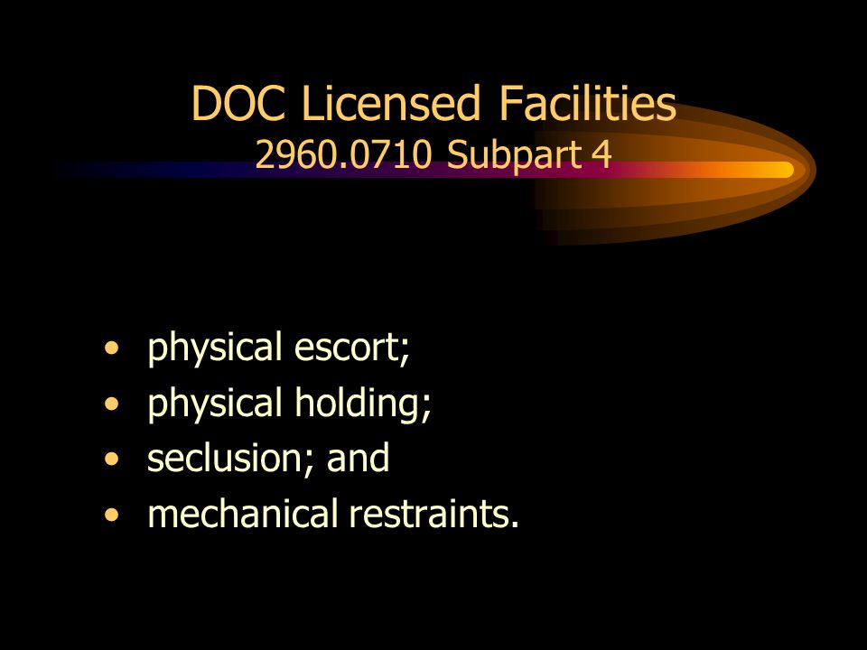 DOC Licensed Facilities Subpart 4 physical escort; physical holding; seclusion; and mechanical restraints.