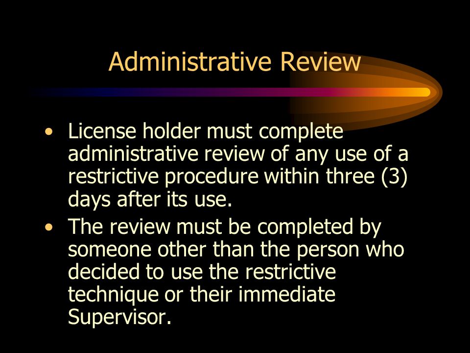 Administrative Review License holder must complete administrative review of any use of a restrictive procedure within three (3) days after its use.