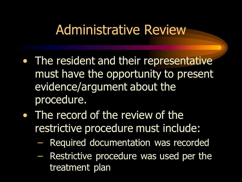 Administrative Review The resident and their representative must have the opportunity to present evidence/argument about the procedure.