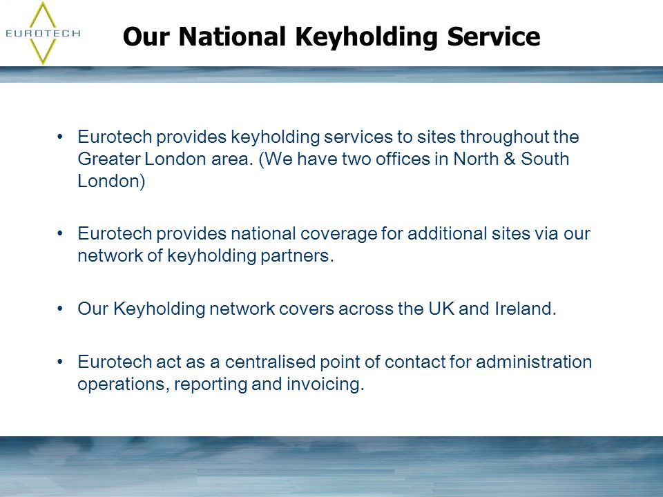 Our National Keyholding Service Eurotech provides keyholding services to sites throughout the Greater London area.