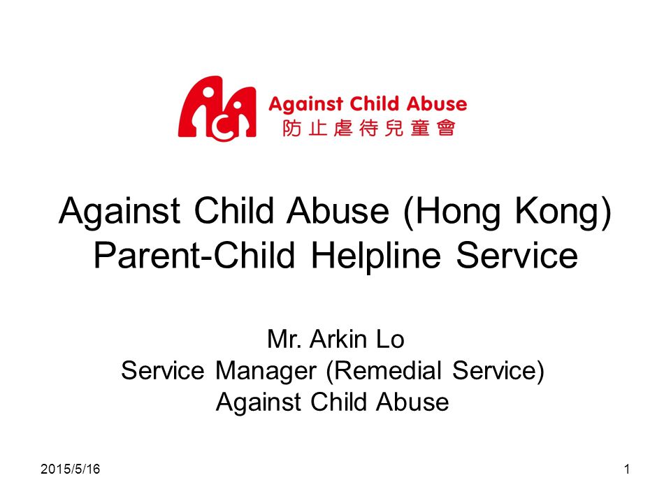 2015/5/161 Against Child Abuse (Hong Kong) Parent-Child Helpline Service Mr.