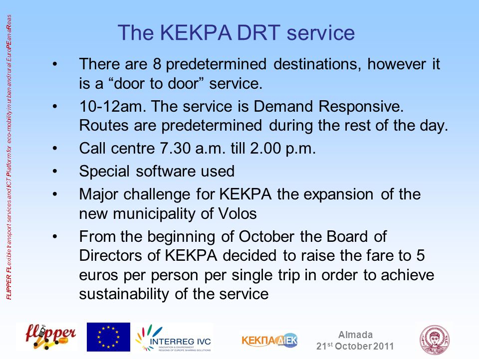 Almada 21 st October 2011 FLIPPER FL exible transport services and I CT P latform for eco-mobility in urban and rural Euro PE an a R eas The KEKPA DRT service There are 8 predetermined destinations, however it is a door to door service.