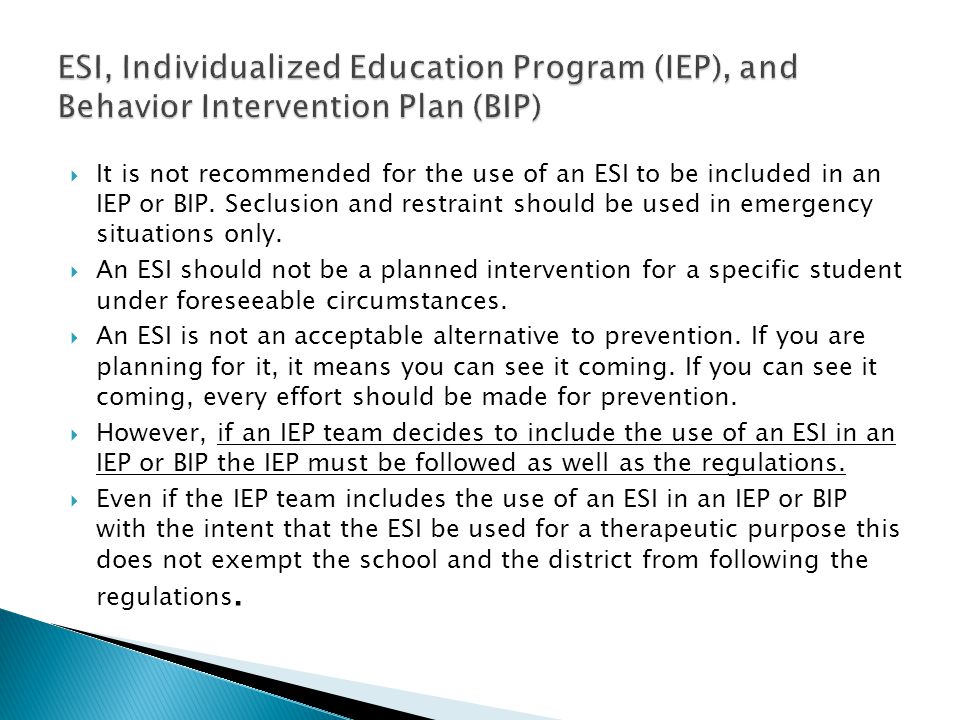  It is not recommended for the use of an ESI to be included in an IEP or BIP.