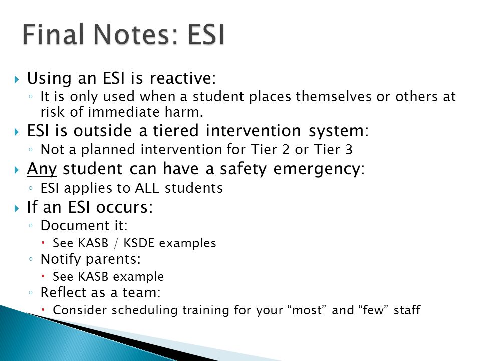  Using an ESI is reactive: ◦ It is only used when a student places themselves or others at risk of immediate harm.