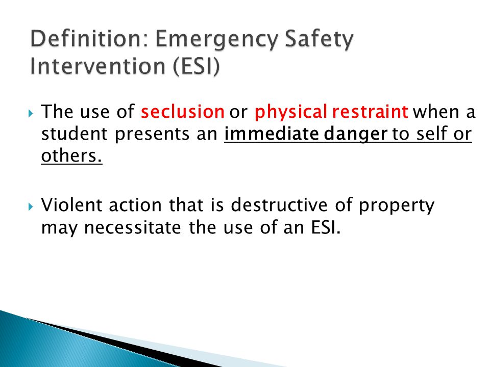  The use of seclusion or physical restraint when a student presents an immediate danger to self or others.