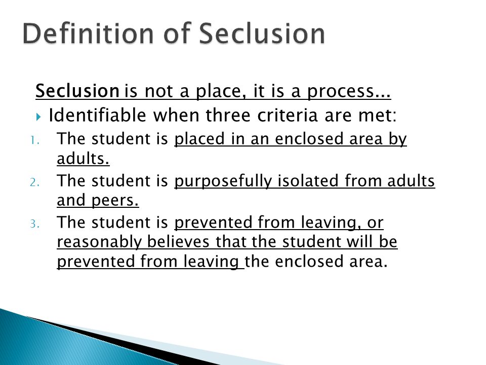 Seclusion is not a place, it is a process...  Identifiable when three criteria are met: 1.
