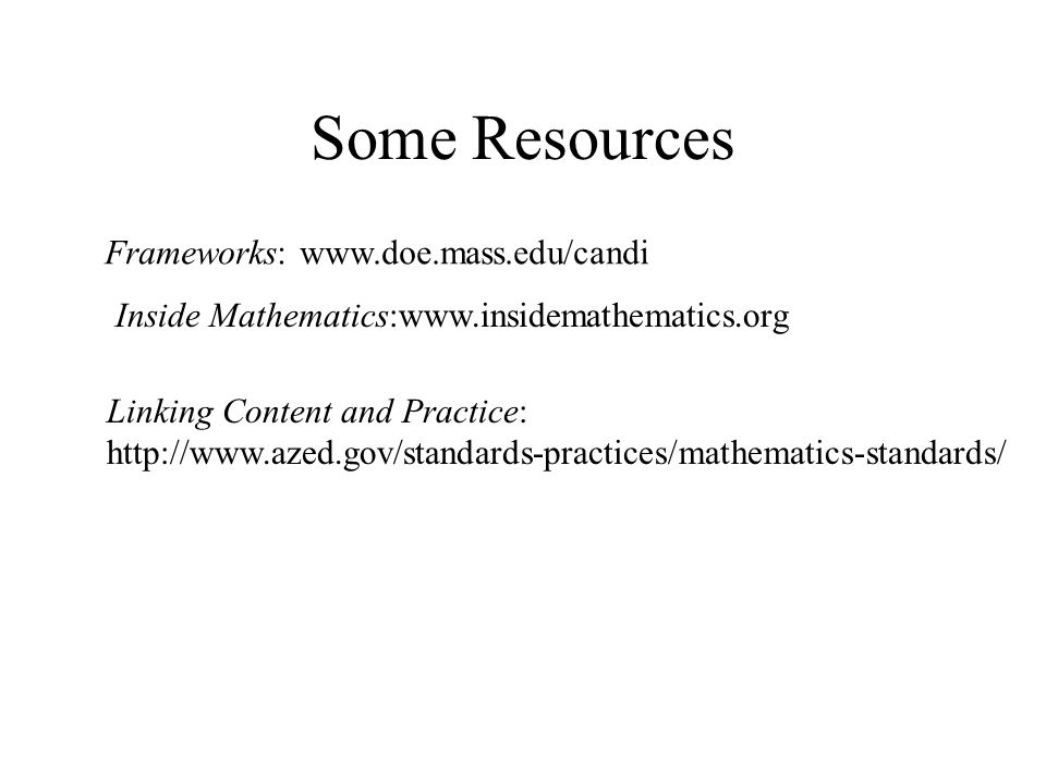 Some Resources Frameworks:   Inside Mathematics:  Linking Content and Practice: