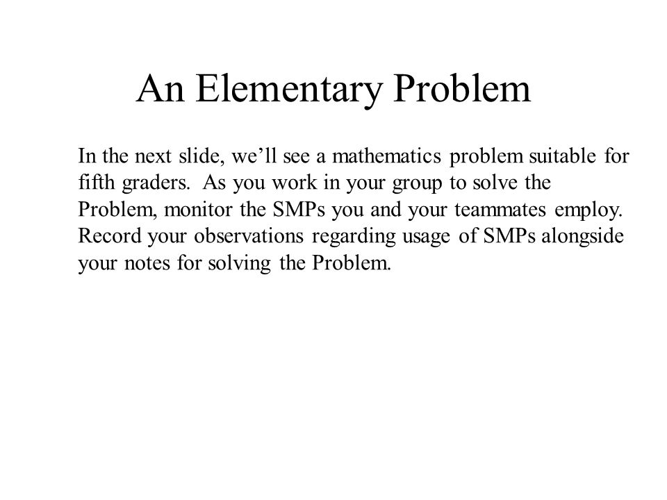 An Elementary Problem In the next slide, we’ll see a mathematics problem suitable for fifth graders.