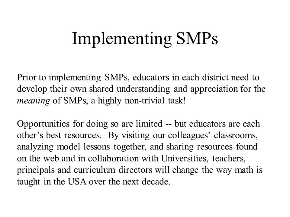 Implementing SMPs Prior to implementing SMPs, educators in each district need to develop their own shared understanding and appreciation for the meaning of SMPs, a highly non-trivial task.