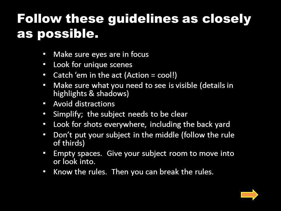 Follow these guidelines as closely as possible.