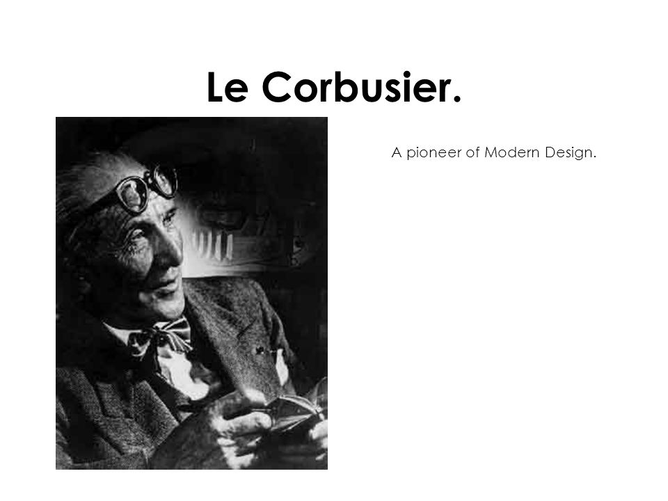 Le Corbusier. A pioneer of Modern Design.