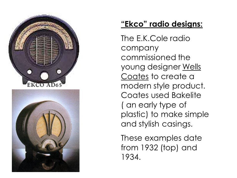Ekco radio designs: The E.K.Cole radio company commissioned the young designer Wells Coates to create a modern style product.