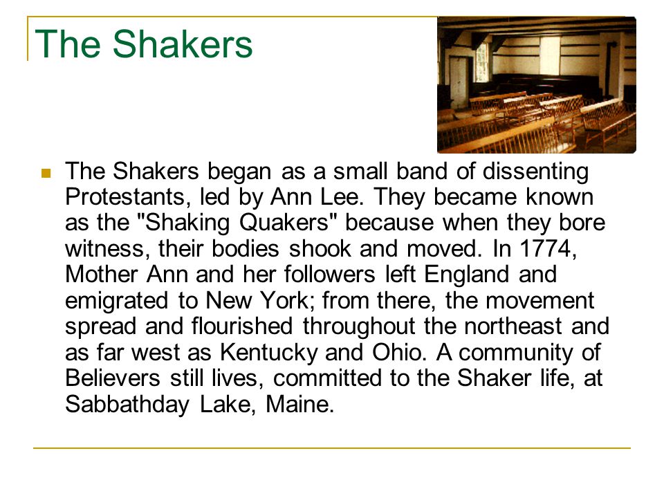The Shakers The Shakers began as a small band of dissenting Protestants, led by Ann Lee.