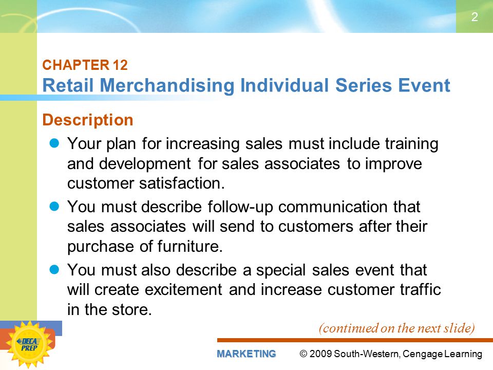 © 2009 South-Western, Cengage LearningMARKETING 2 CHAPTER 12 Retail Merchandising Individual Series Event Description Your plan for increasing sales must include training and development for sales associates to improve customer satisfaction.