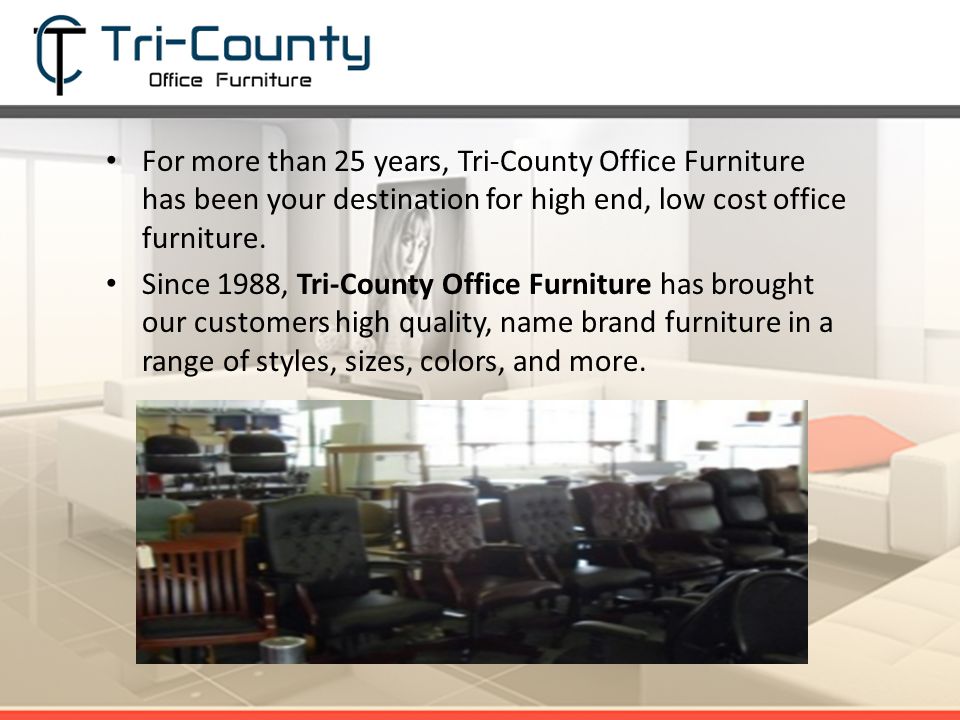 For more than 25 years, Tri-County Office Furniture has been your destination for high end, low cost office furniture.