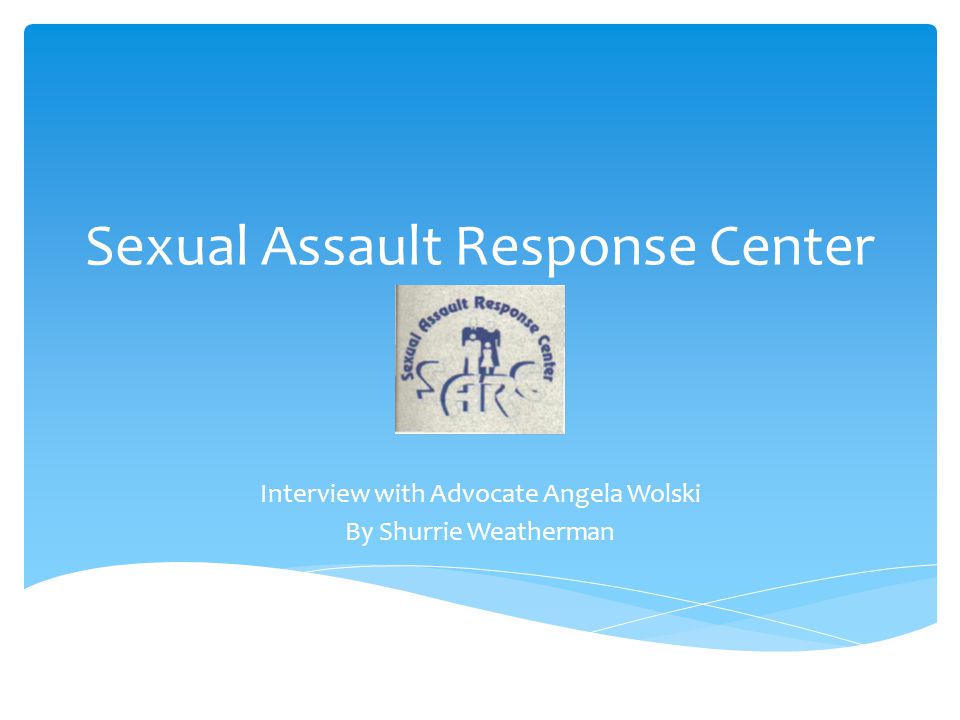 Sexual Assault Response Center Interview with Advocate Angela Wolski By Shurrie Weatherman