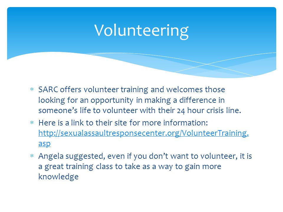  SARC offers volunteer training and welcomes those looking for an opportunity in making a difference in someone’s life to volunteer with their 24 hour crisis line.