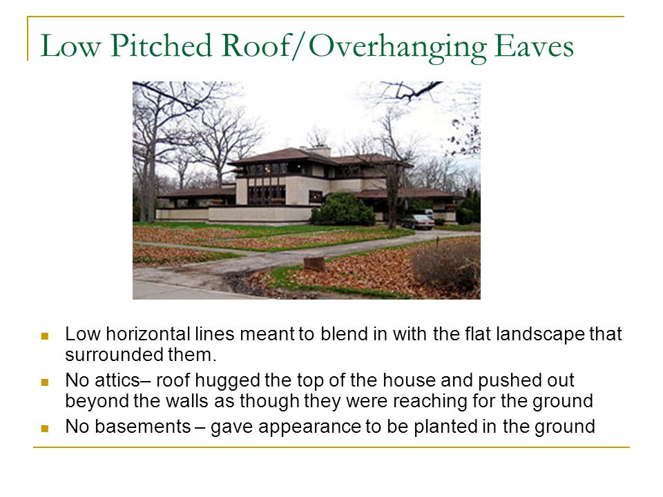 Low Pitched Roof/Overhanging Eaves Low horizontal lines meant to blend in with the flat landscape that surrounded them.