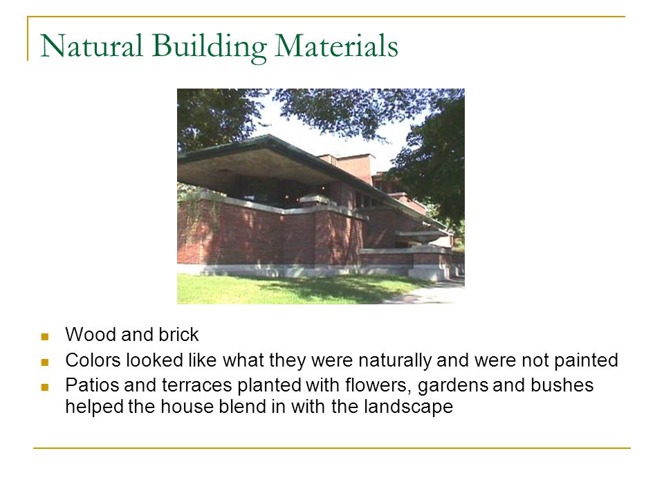 Natural Building Materials Wood and brick Colors looked like what they were naturally and were not painted Patios and terraces planted with flowers, gardens and bushes helped the house blend in with the landscape