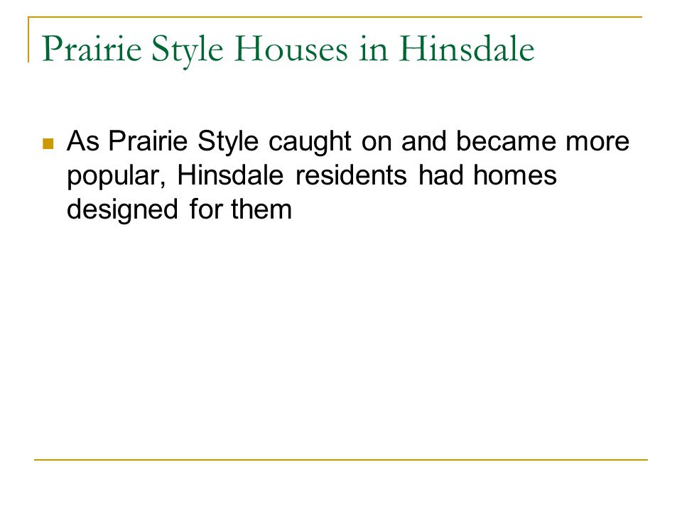 Prairie Style Houses in Hinsdale As Prairie Style caught on and became more popular, Hinsdale residents had homes designed for them