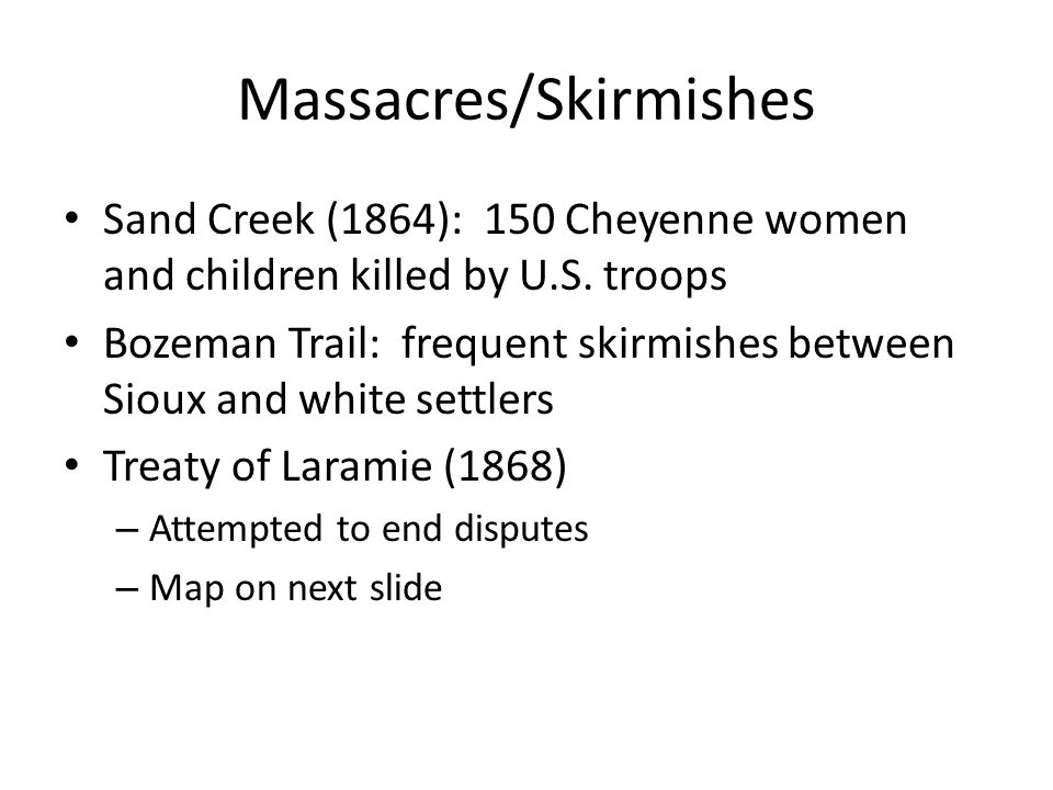 Massacres/Skirmishes Sand Creek (1864): 150 Cheyenne women and children killed by U.S.
