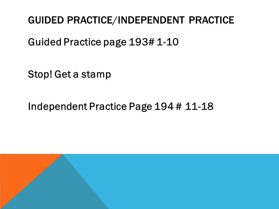 GUIDED PRACTICE/INDEPENDENT PRACTICE Guided Practice page 193# 1-10 Stop.