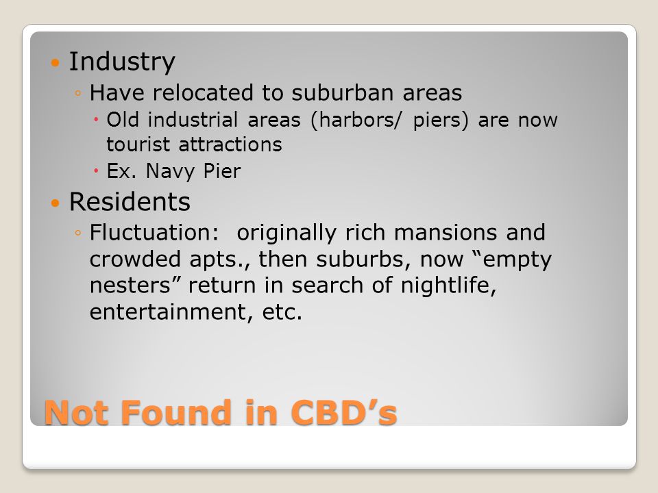 Not Found in CBD’s Industry ◦Have relocated to suburban areas  Old industrial areas (harbors/ piers) are now tourist attractions  Ex.