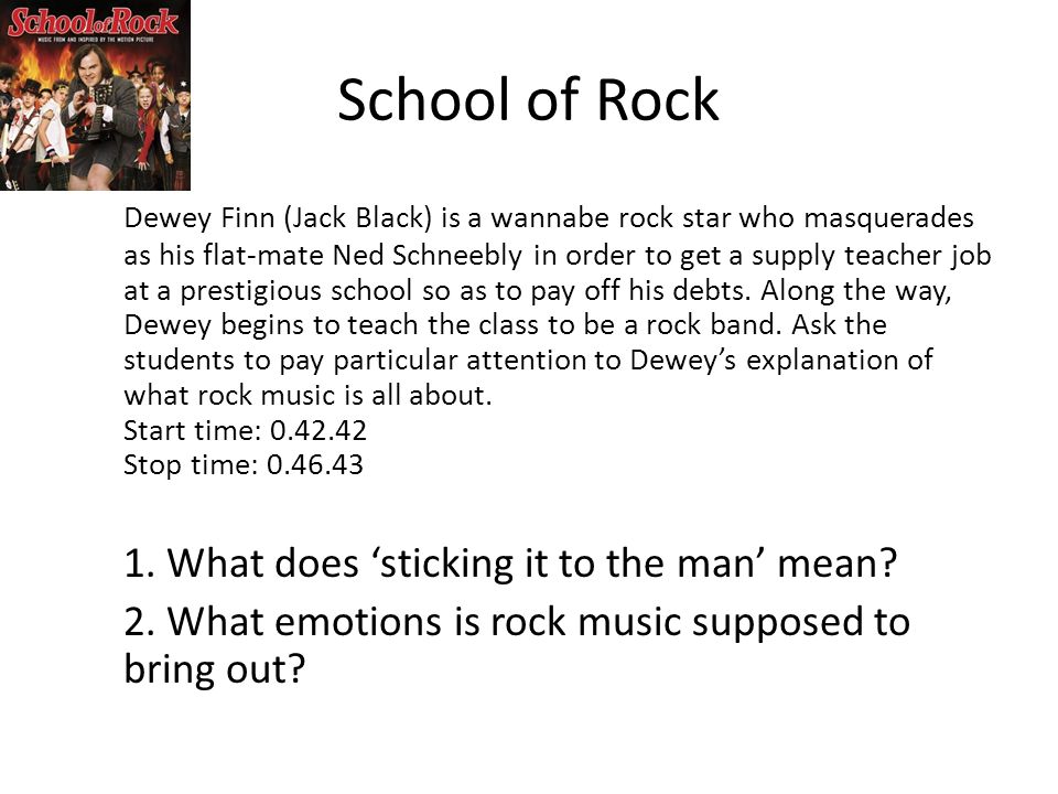 School of Rock Dewey Finn (Jack Black) is a wannabe rock star who masquerades as his flat-mate Ned Schneebly in order to get a supply teacher job at a prestigious school so as to pay off his debts.