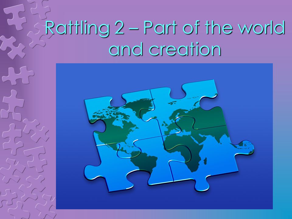 Rattling 2 – Part of the world and creation