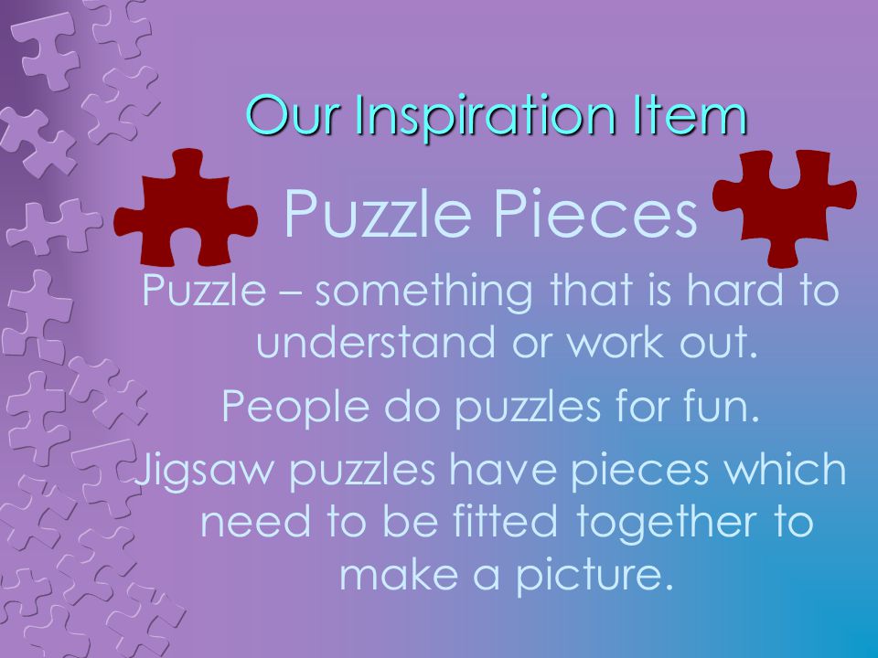 Our Inspiration Item Puzzle Pieces Puzzle – something that is hard to understand or work out.