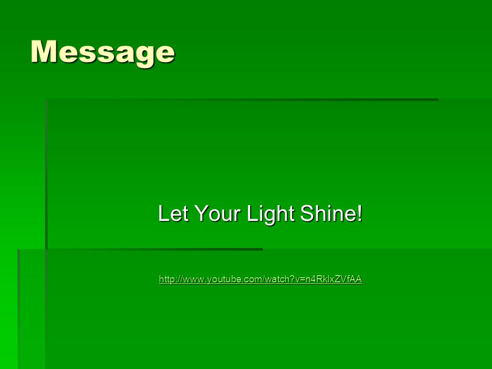 Message Let Your Light Shine!   v=n4RklxZVfAA