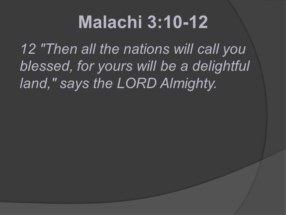 12 Then all the nations will call you blessed, for yours will be a delightful land, says the LORD Almighty.