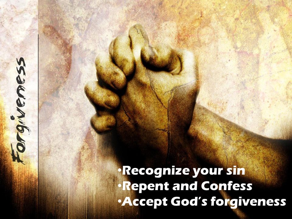 Recognize your sin Repent and Confess Accept God’s forgiveness