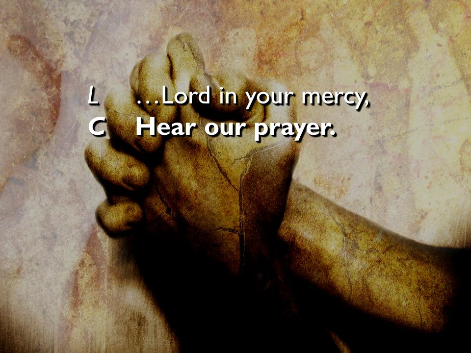 L…Lord in your mercy, CHear our prayer. L…Lord in your mercy, CHear our prayer.
