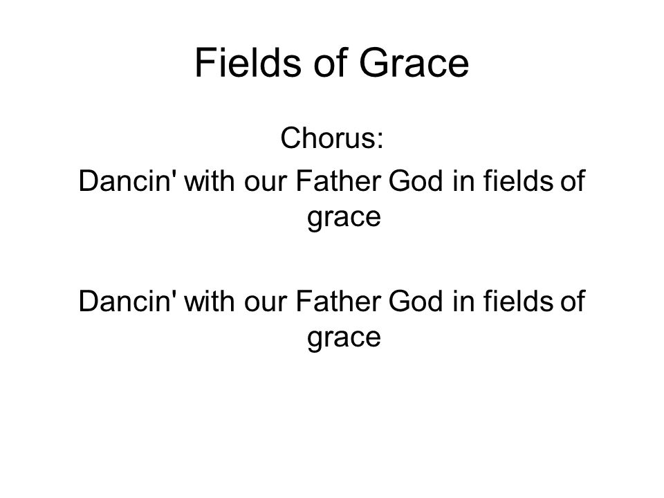 Fields of Grace Chorus: Dancin with our Father God in fields of grace