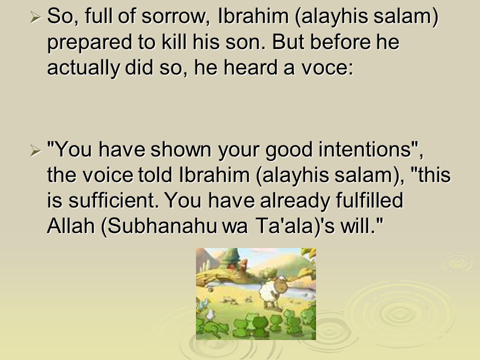  So, full of sorrow, Ibrahim (alayhis salam) prepared to kill his son.