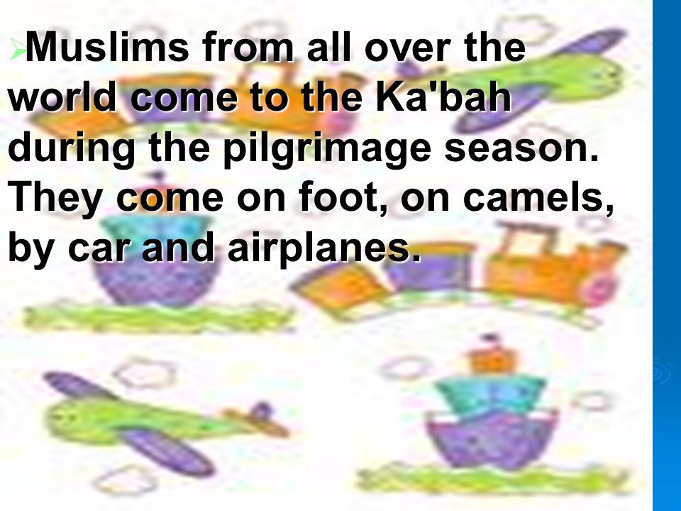  Muslims from all over the world come to the Ka bah during the pilgrimage season.