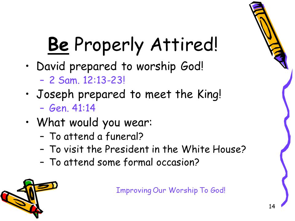 14 Be Properly Attired. David prepared to worship God.