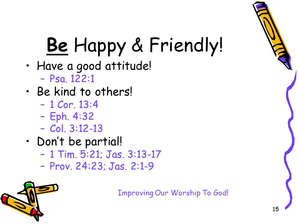 15 Be Happy & Friendly. Have a good attitude. –Psa.