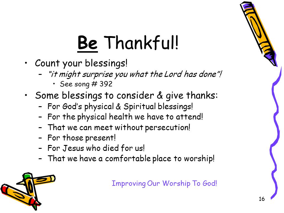 16 Be Thankful. Count your blessings. – it might surprise you what the Lord has done .
