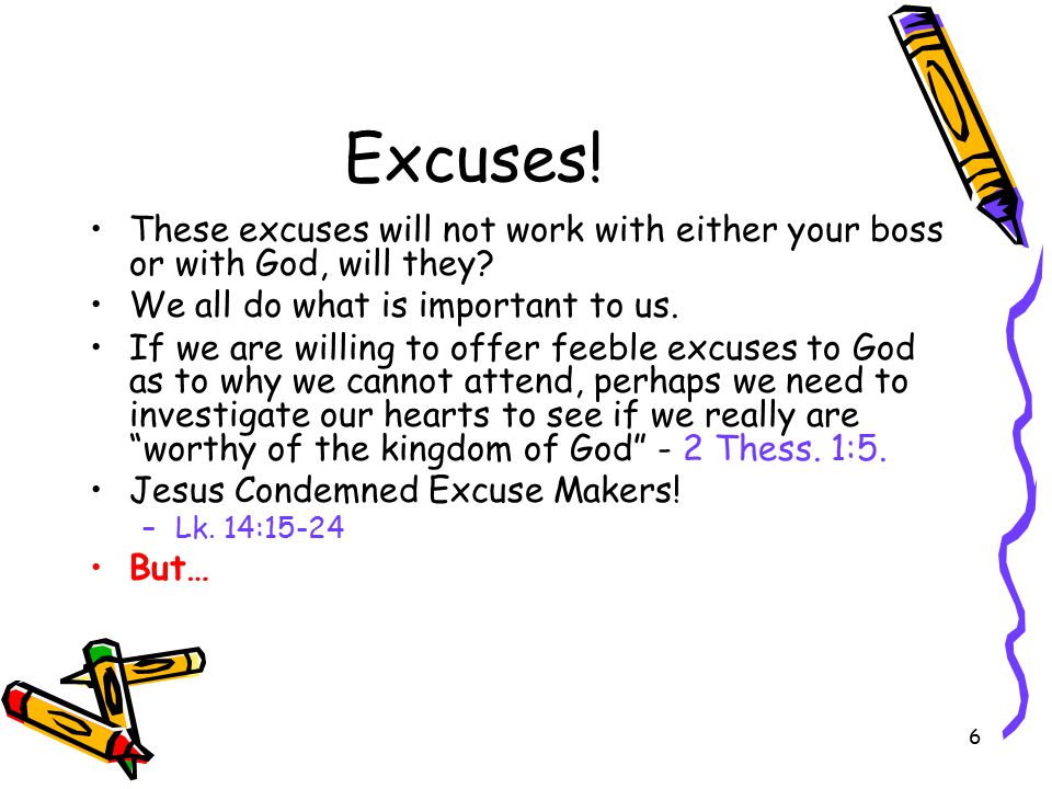 6 Excuses. These excuses will not work with either your boss or with God, will they.