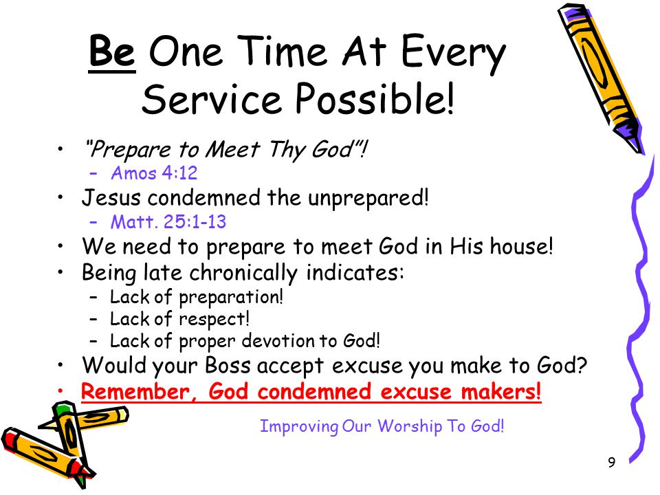 9 Be One Time At Every Service Possible. Prepare to Meet Thy God .