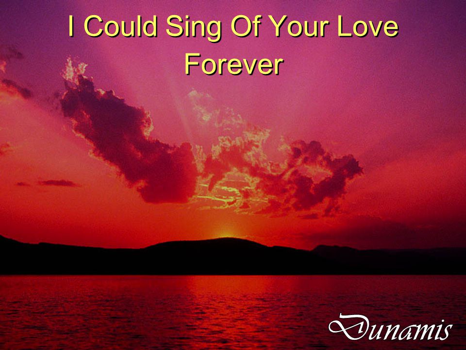 I Could Sing Of Your Love Forever I Could Sing Of Your Love Forever